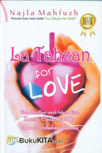 La Tahzan For Love: karena cinta sejati itu mrnuntunmu ke jalan bahagia, tidak ke jalan kehancuran