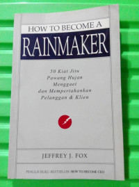 How To Become a Rainmaker: 50 Kiat Jitu Pawang Hujan Menggaet dan Mempertahankan Pelanggan & Klien