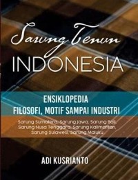 Sarung Tenun ndonesia : Ensiklopedia filosofi, motif sampai industri