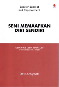 Seni memaafkan diri sendiri : Agar hidup lebih berarti dan mencintai diri sendiri