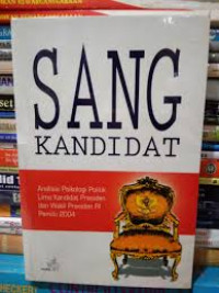 Sang Kandidat : Analisis Psikologi Politik Lima Kandidat Presiden dan Wakil Presiden RI Pemilu 2004